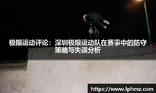 极限运动评论：深圳极限运动队在赛事中的防守策略与失误分析